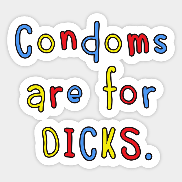 Condoms Are For Dicks Sticker by Cosmo Gazoo